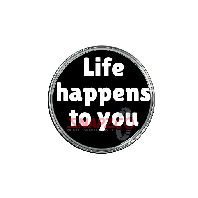 'Life Happens to you' Snapz